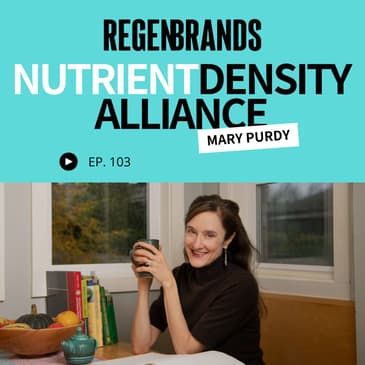 #103 - Mary Purdy @ Nutrient Density Alliance - Regen’s Nutrition Advantage: What We Know &amp; Where We’re Headed
