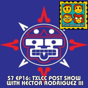 S7 EP16: TXLCC Post Show with Hector Rodriguez III