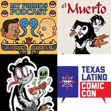 S3 EP17: Texas Latino ComicCon/Mi Casa after hours