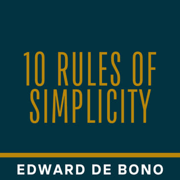 Edward de Bono's 10 Rules of Simplicity in 12 Minutes