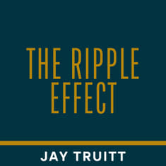 The Ripple Effect w/ Jay Truitt - Part 2