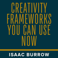 Creativity Frameworks You Can Use Now feat. Isaac Burrow
