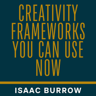 Creativity Frameworks You Can Use Now feat. Isaac Burrow