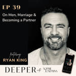39 - On Men, Marriage &amp; Becoming a Partner - with Ryan King