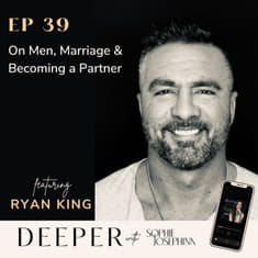 39 - On Men, Marriage &amp; Becoming a Partner - with Ryan King