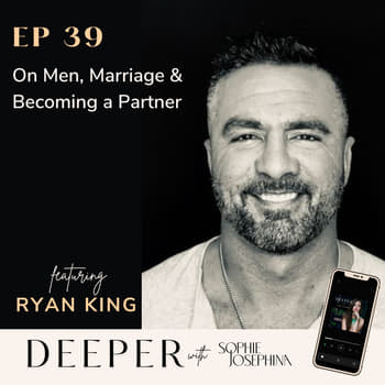 39 - On Men, Marriage &amp; Becoming a Partner - with Ryan King