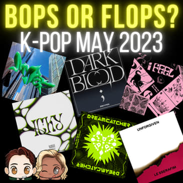 Is It Boppin'?: K-Pop May 2023 (KARD, Dreamcatcher, LE SSERAFIM, ENHYPEN, aespa, (G)I-DLE)