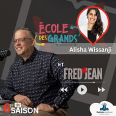 S6E03: Alisha Wissanji fondatrice de l'École des Grands et de la Fondation W