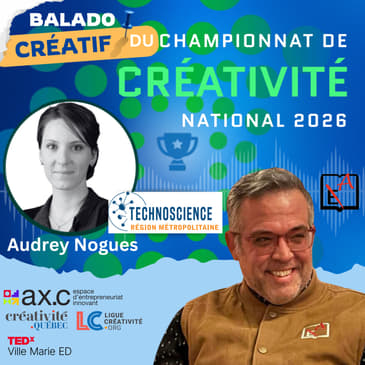 Balado créatif du championnat de créativité national avec Audrey Nogues, Directrice générale | Technoscience Région métropolitaine, Directrice générale | Technoscience Région métropolitaine