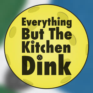 Everything But The Kitchen Dink Pickleball Podcast