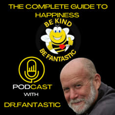 The Complete Guide to Happiness Podcast with Dr. Fantastic: The Final Episode
