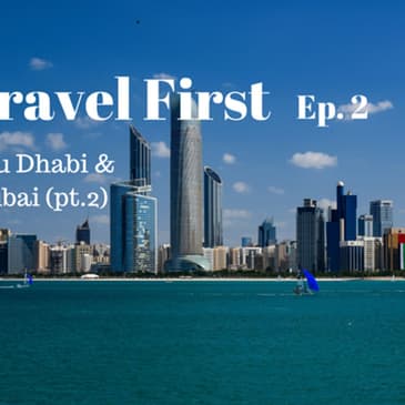 3: Travel First Ep.2 - Abu Dhabi & Dubai (pt.2)
