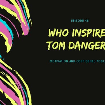 Ep. 46 Who Inspires Tom Danger