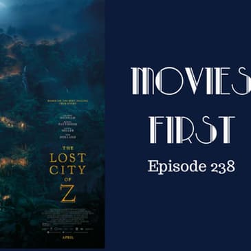 240: The Lost City of Z - Movies First with Alex First & Chris Coleman Episode 238