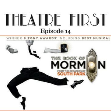 14: The Book Of Mormon - Theatre First with Alex First Episode 14