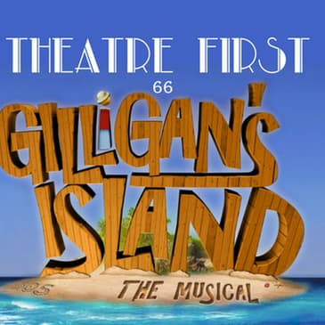 66: Gilligan's Island: The Musical - Theatre First with Alex First
