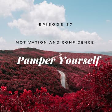 Ep. 57 Pamper Yourself