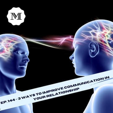 Ep. 144 Three ways to improve communication in your relationship