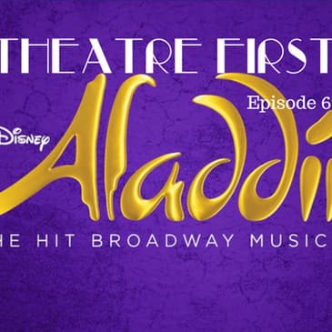6: Aladdin The Musical - Theatre First with Alex First & Chris Coleman Episode 6