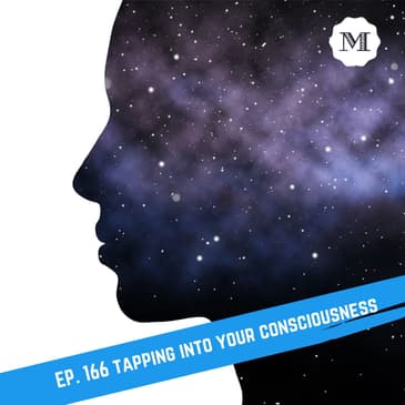 Ep. 166 Tapping into your Consciousness