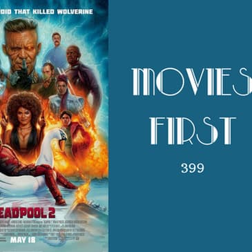 399: Deadpool 2 - Movies First with Alex First