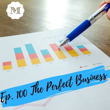 Ep. 100 - The Perfect Business