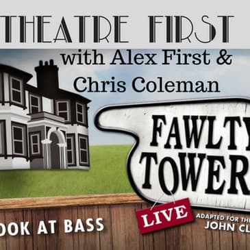 3: Theatre First with Alex First & Chris Coleman Episode 3 - Fawlty Towers