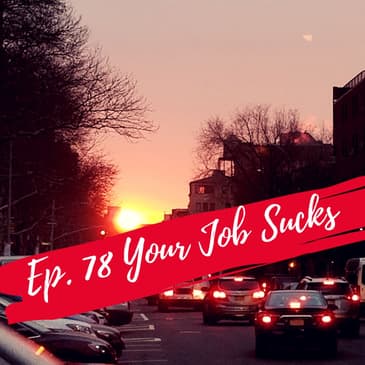 Ep. 78 Your Job sucks
