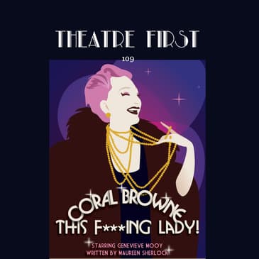 109: Coral Browne: This F***ing Lady - Theatre First with Alex First