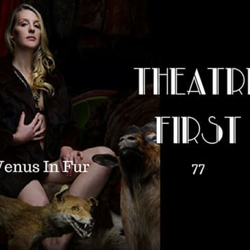 77: Venus In Fur - Theatre First with Alex First