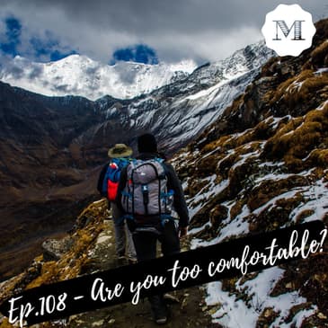 Ep. 108 Are you too comfortable?