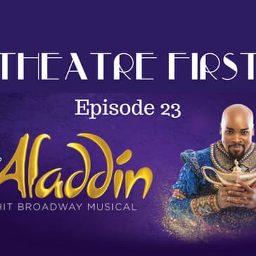 23: Aladdin - The Broadway Musical (Melbourne, Australia) - Theatre First with Alex First Episode 23