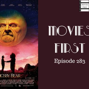 283: Brigsby Bear - Movies First with Alex First & Chris Coleman