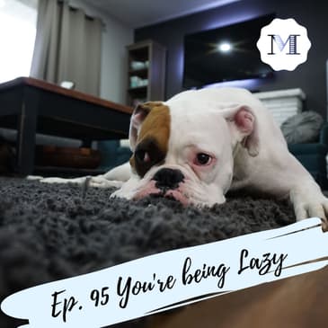 Ep. 95 You're being Lazy