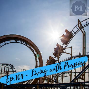 Ep. 104 - Living with purpose