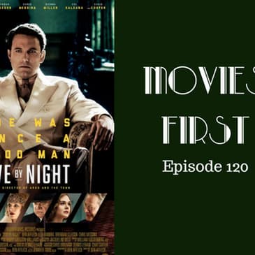 122: Live By Night - Movies First with Alex First Episode 120