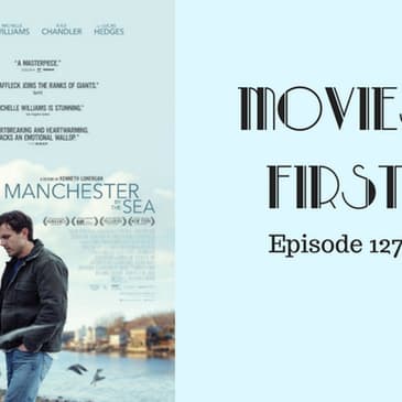 129: Manchester By The Sea - Movies First with Alex First Episode 127