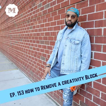 Ep 153. How to remove a creativity block in 3 steps