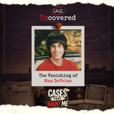 Cases That Haunt Me: The Vanishing of Max DeVries