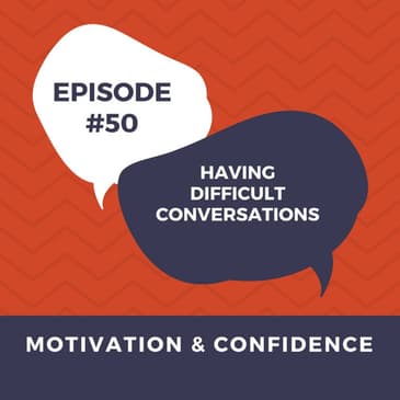 Ep. 50 Having Difficult conversations