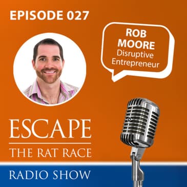 Rob Moore - How To Escape The Rat Race From The UK’s #1 Disruptive Entrepreneur