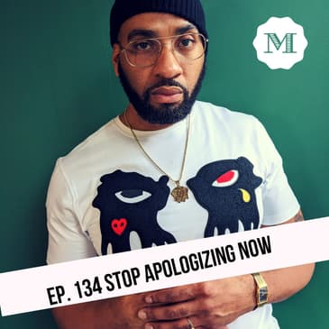 Ep. 134 Stop apologizing now