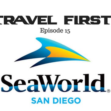16: Travel First with Alex First & Chris Coleman Episode 15 - SeaWorld San Diego