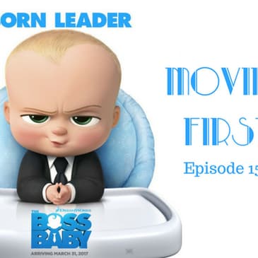 152: Boss Baby - Movies First with Alex First Episode 150