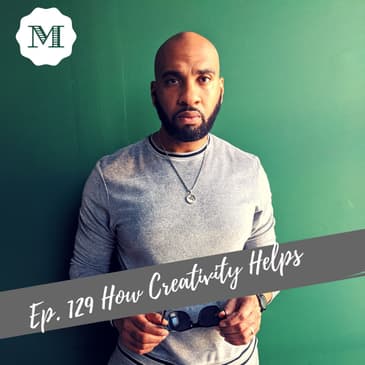 Ep. 129 How creativity helps