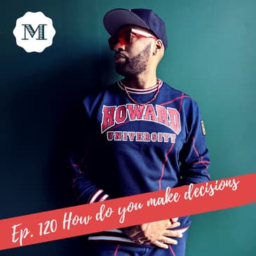 Ep. 120 How do you make decisions