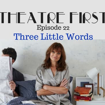 22: Three Little Words - Theatre First with Alex First Episode 22