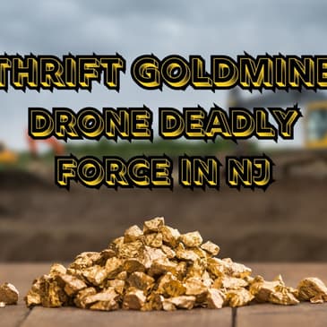 Thrift Goldmine & Drone Deadly Force in NJ