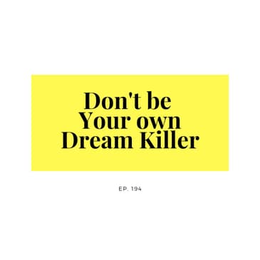 Ep. 194 Don't be your own Dream killer