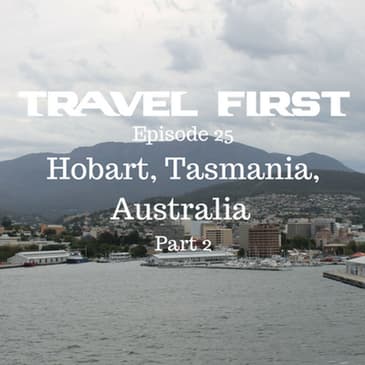 26: Hobart, Tasmania, Australia - Part 2 - Travel First with Alex First & Chris Coleman Episode 25